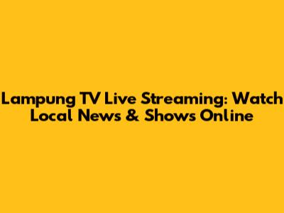 Lampung TV Live Streaming: Watch Local News & Shows Online