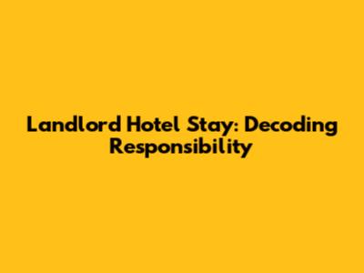 Landlord Hotel Stay: Decoding Responsibility