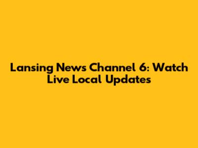 Lansing News Channel 6: Watch Live Local Updates