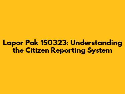 Lapor Pak 150323: Understanding the Citizen Reporting System