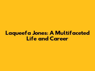 Laqueefa Jones: A Multifaceted Life and Career