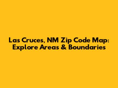 Las Cruces, NM Zip Code Map: Explore Areas & Boundaries