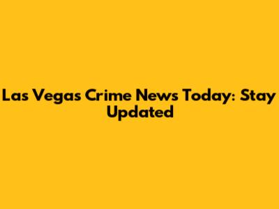 Las Vegas Crime News Today: Stay Updated