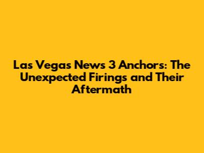 Las Vegas News 3 Anchors: The Unexpected Firings and Their Aftermath