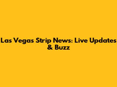 Las Vegas Strip News: Live Updates & Buzz