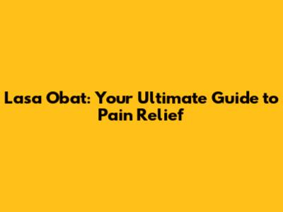 Lasa Obat: Your Ultimate Guide to Pain Relief