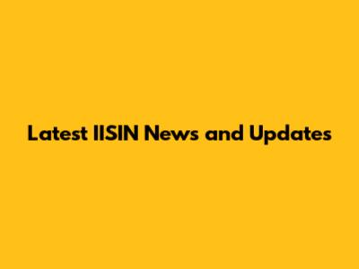 Latest IISIN News and Updates
