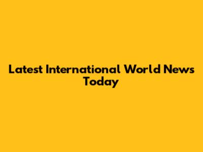 Latest International World News Today