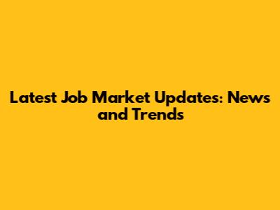 Latest Job Market Updates: News and Trends
