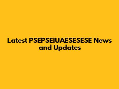 Latest PSEPSEIUAESESESE News and Updates