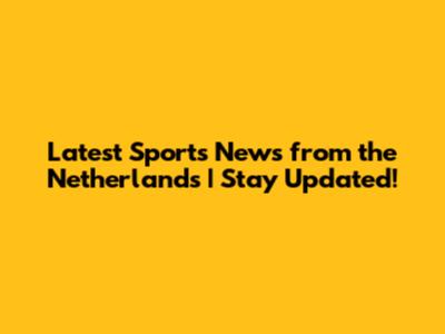 Latest Sports News from the Netherlands | Stay Updated!