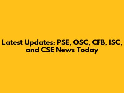 Latest Updates: PSE, OSC, CFB, ISC, and CSE News Today