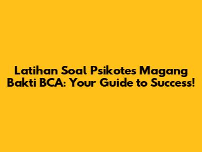 Latihan Soal Psikotes Magang Bakti BCA: Your Guide to Success!