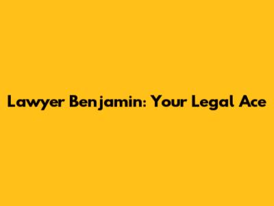 Lawyer Benjamin: Your Legal Ace
