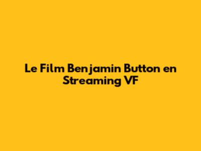 Le Film Benjamin Button en Streaming VF