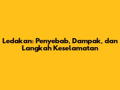 Ledakan: Penyebab, Dampak, dan Langkah Keselamatan