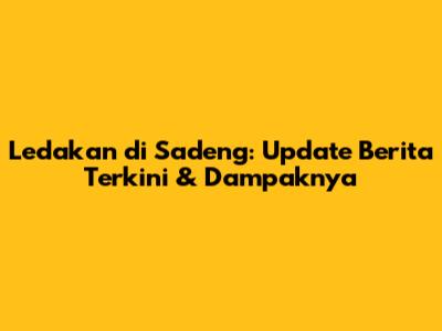 Ledakan di Sadeng: Update Berita Terkini & Dampaknya