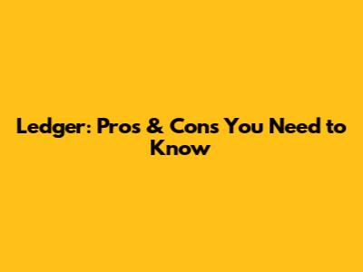 Ledger: Pros & Cons You Need to Know