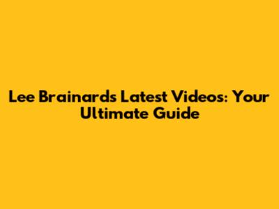 Lee Brainard's Latest Videos: Your Ultimate Guide