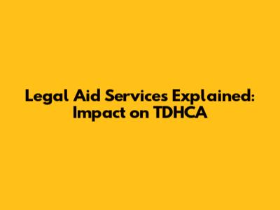 Legal Aid Services Explained: Impact on TDHCA