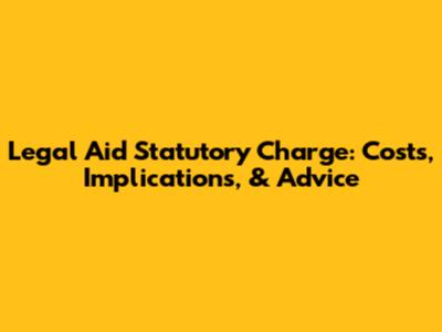 Legal Aid Statutory Charge: Costs, Implications, & Advice