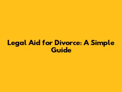 Legal Aid for Divorce: A Simple Guide