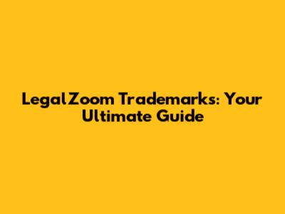 LegalZoom Trademarks: Your Ultimate Guide