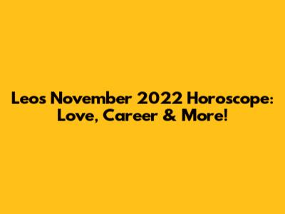 Leo's November 2022 Horoscope: Love, Career & More!