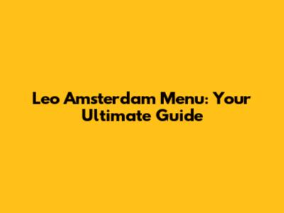 Leo Amsterdam Menu: Your Ultimate Guide