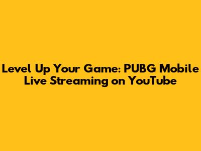 Level Up Your Game: PUBG Mobile Live Streaming on YouTube