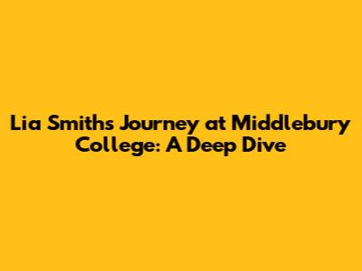 Lia Smith's Journey at Middlebury College: A Deep Dive