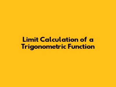 Limit Calculation of a Trigonometric Function