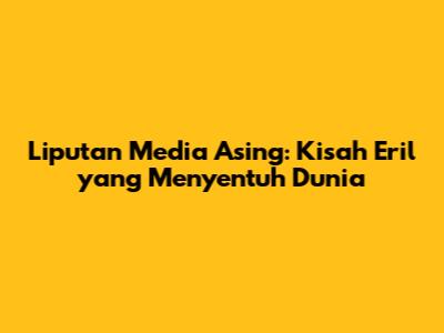 Liputan Media Asing: Kisah Eril yang Menyentuh Dunia