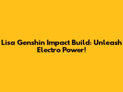 Lisa Genshin Impact Build: Unleash Electro Power!