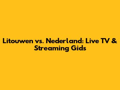 Litouwen vs. Nederland: Live TV & Streaming Gids