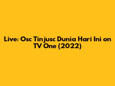 Live: Osc Tinjusc Dunia Hari Ini on TV One (2022)