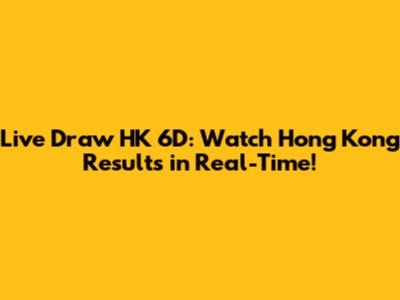 Live Draw HK 6D: Watch Hong Kong Results in Real-Time!