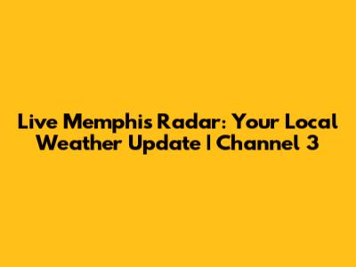 Live Memphis Radar: Your Local Weather Update | Channel 3