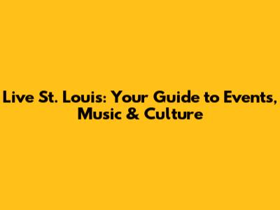 Live St. Louis: Your Guide to Events, Music & Culture