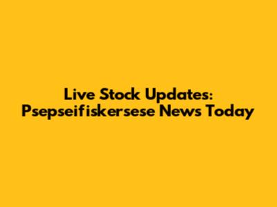 Live Stock Updates: Psepseifiskersese News Today