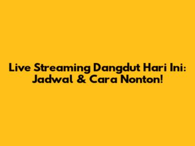 Live Streaming Dangdut Hari Ini: Jadwal & Cara Nonton!