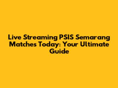 Live Streaming PSIS Semarang Matches Today: Your Ultimate Guide