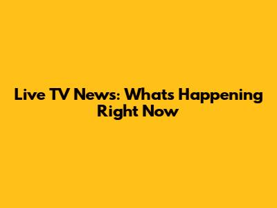Live TV News: What's Happening Right Now