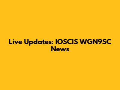 Live Updates: IOSCIS WGN9SC News