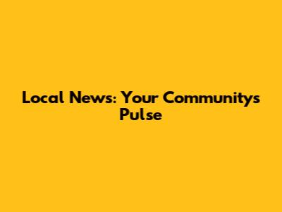 Local News: Your Community's Pulse