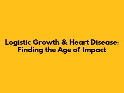 Logistic Growth & Heart Disease: Finding the Age of Impact