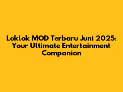 Loklok MOD Terbaru Juni 2025: Your Ultimate Entertainment Companion