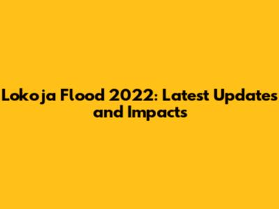 Lokoja Flood 2022: Latest Updates and Impacts