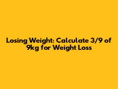Losing Weight: Calculate 3/9 of 9kg for Weight Loss