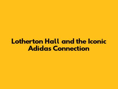 Lotherton Hall and the Iconic Adidas Connection